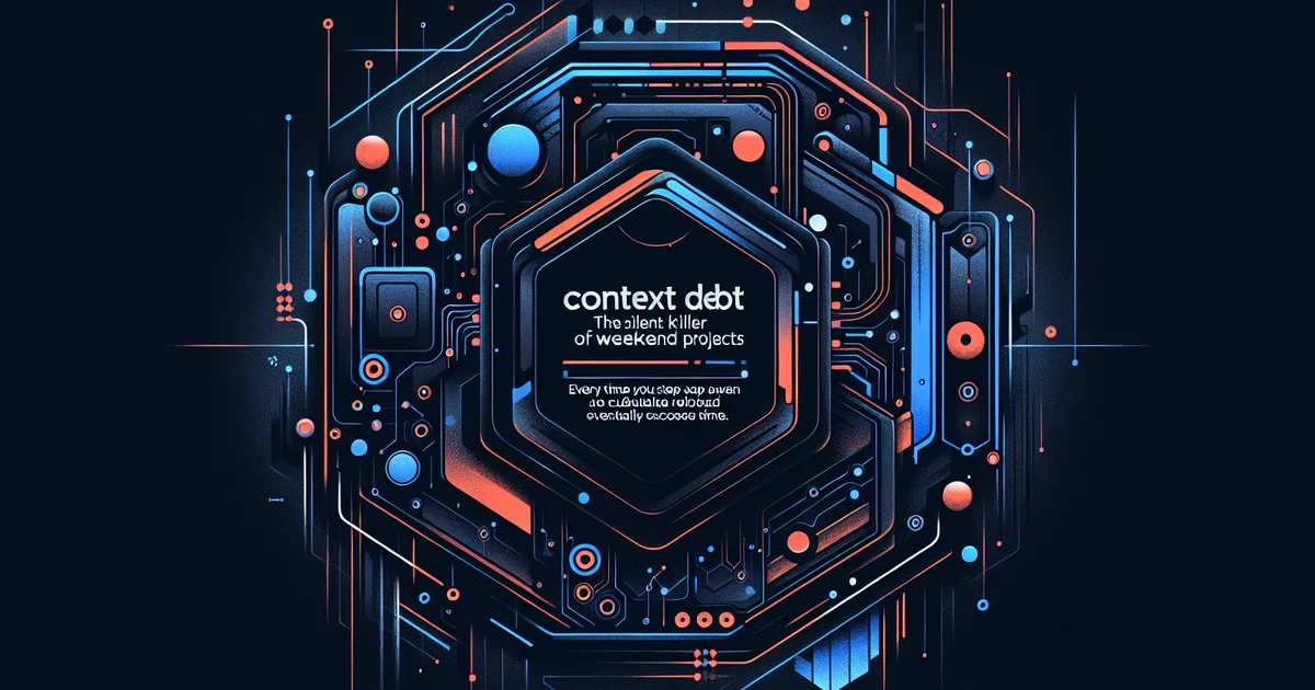 Context Debt: The Silent Killer of Weekend Projects